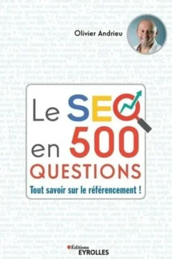 Le SEO en 500 questions. Tout savoir sur le référencement !, Olivier Andrieu