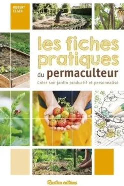 Les fiches pratiques du permaculteur. Créer son jardin productif et personnalisé, Robert Elger
