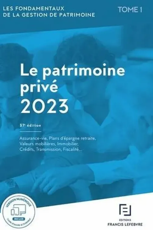 Les fondamentaux de la gestion de patrimoine. Tome 1, Le patrimoine privé, Edition 2023, Francis Lefebvre