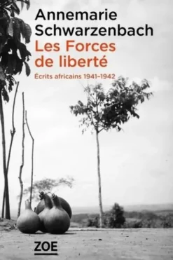 Les Forces de liberté. Ecrits africains 1941-1942, Annemarie Schwarzenbach
