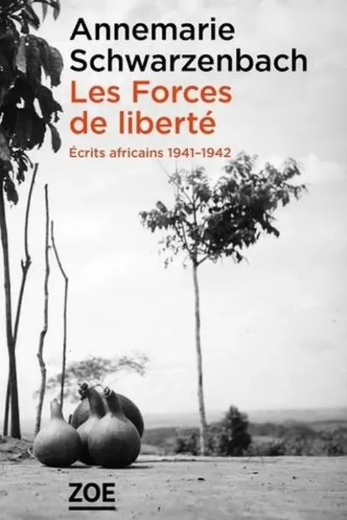 Les Forces de liberté. Ecrits africains 1941-1942, Annemarie Schwarzenbach