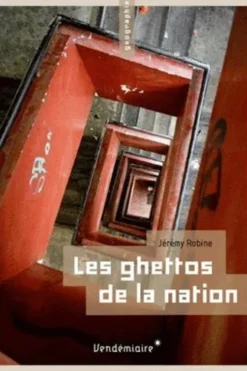 Les ghettos de la nation. Ségrégation, délinquance, identités, islam, Jérémy Robine