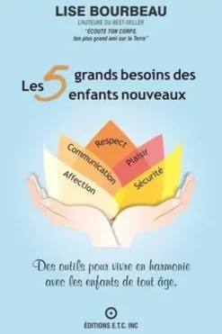 Les 5 grands besoins des enfants nouveaux. Des outils pour vivre en harmonie avec les enfants de tout âge, Lise Bourbeau