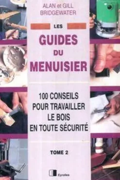 Les guides du menuisier Tome 2 : 100 conseils pour travailler le bois en toute sécurité, Alan Bridgewater