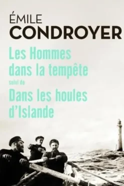 Les hommes dans la tempête. Suivi de Dans les houles d'Islande, Emile Condroyer