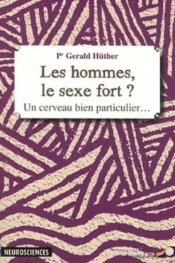 Les hommes, le sexe fort ? Un cerveau bien particulier..., Gerald Hüther