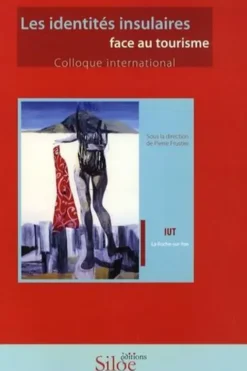 Les identités insulaires face au tourisme. Actes du colloque de La Roche-sur-Yon 1er et 2 juin 2006, Collectif