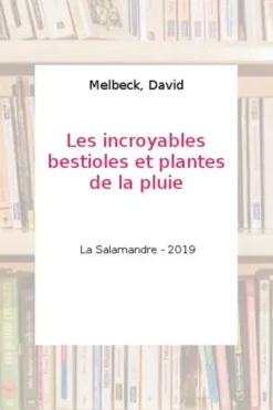 Les incroyables bestioles et plantes de la pluie, David Melbeck