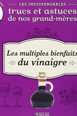 Les indispensables trucs et astuces de nos grand-mères, tome 4: Les multiples bienfaits du vinaigre, Marion Game