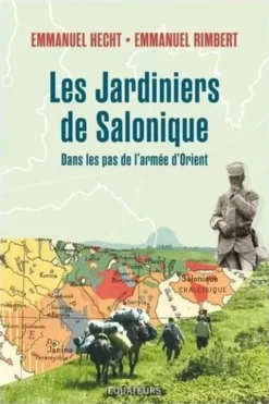 Les jardiniers de Salonique. Dans les pas de l'armée d'Orient, Emmanuel Rimbert