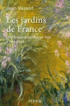 Les jardins de France. Une histoire du Moyen Age à nos jours, Jean Vassort