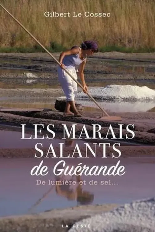 Les marais salants de Guérande. De lumière et de sel..., Gilbert Le Cossec