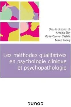 Les méthodes qualitatives en psychologie clinique et psychopathologie, Antoine Bioy