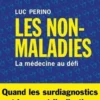 Les Non-Maladies. La médecine au défi, Luc Perino
