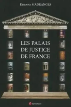 Les palais de justice de France. Architecture, Symboles, Mobilier, Beautés et Curiosités, Etienne Madranges