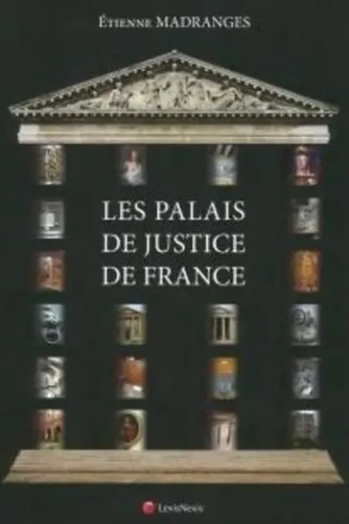 Les palais de justice de France. Architecture, Symboles, Mobilier, Beautés et Curiosités, Etienne Madranges