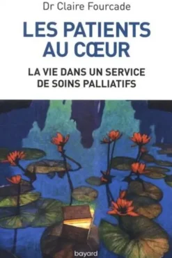 Les patients au coeur. La vie dans un service de soins palliatifs, Claire Fourcade