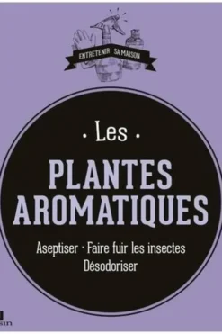 Les plantes aromatiques. Aseptiser - Faire fuir les insectes - Désodoriser, Isabelle Louet