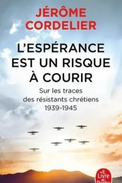 L'espérance est un risque à courir. Sur les traces des résistants chrétiens 1939-1945, Jérôme Cordelier