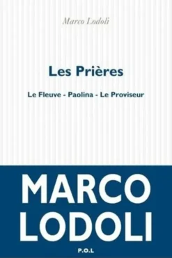 Les prières. Le fleuve ; Paolina ; Le proviseur, Lodoli Marco