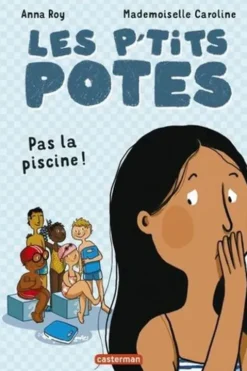 Les p'tits potes : Pas la piscine !, Anna Roy