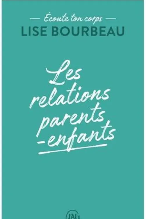 Les relations parents-enfants. Ecoute ton corps, Lise Bourbeau