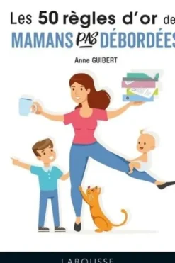 Les 50 règles d'or des mamans pas débordées, Anne Guibert