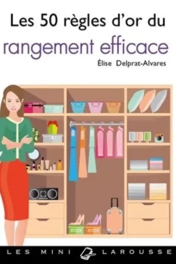 Les 50 règles d'or du rangement efficace, Elise Delprat-Alvarès