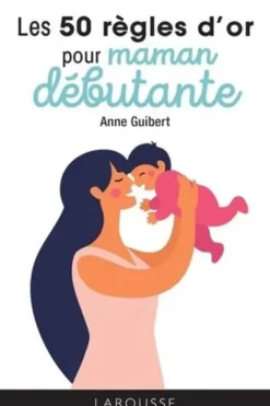 Les 50 règles d'or pour maman débutante, Anne Guibert