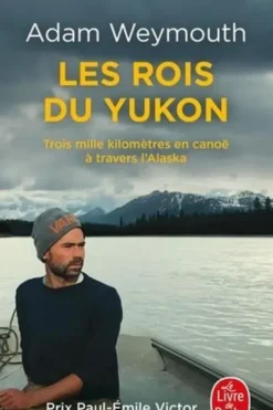 Les rois du Yukon. Trois mille kilomètres en canoë à travers l'Alaska, Adam Weymouth