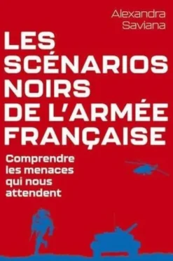 Les scénarios noirs de l'armée française. Comprendre les menaces qui nous attendent, Alexandra Saviana
