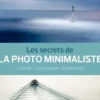 Les secrets de la photo minimaliste. Concept, composition, esthétisme, Denis Dubesset