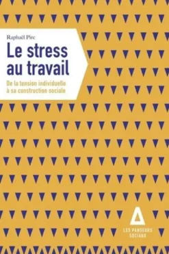Le stress au travail. De la tension individuelle à sa construction sociale, Raphael Pirc