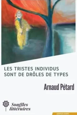 Les tristes individus sont de drôles de types, Arnaud Pétard