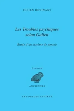 Les troubles psychiques selon Galien. Etude d'un système de pensée, Julien Devinant