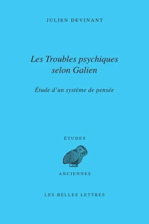 Les troubles psychiques selon Galien. Etude d'un système de pensée, Julien Devinant