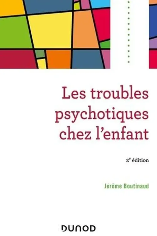 Les troubles psychotiques chez l'enfant. 2e édition, Jérôme Boutinaud