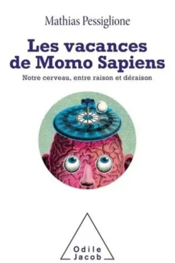 Les vacances de Momo Sapiens. Notre cerveau, entre raison et déraison, Mathias Pessiglione