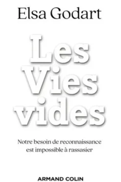 Les vies vides. Notre besoin de reconnaissance est impossible à rassasier, Elsa Godart
