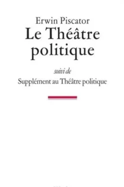 Le Théâtre politique. Suivi de Supplément au Théâtre politique, Erwin Piscator
