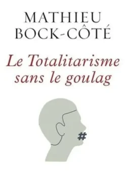 Le totalitarisme sans le goulag, Mathieu Bock-Côté