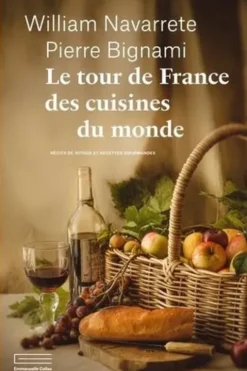 Le tour de France des cuisines du monde. Récits de voyage et recettes gourmandes, William Navarrete