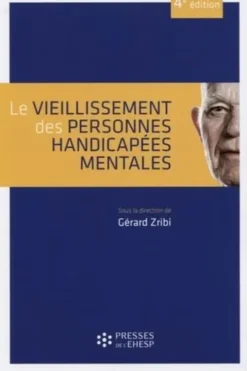 Le vieillissement des personnes handicapées mentales. 4e édition, Gérard Zribi