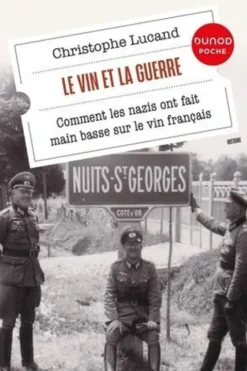 Le vin et la guerre. Comment les nazis ont fait main basse sur le vin français, Christophe Lucand