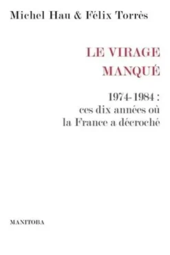 Le Virage manqué. 1974-1984 : ces dix années où la France a décroché, Michel Hau