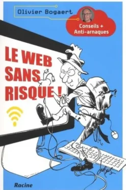 Le web sans risque ! Conseils + Anti-arnaques, Olivier Bogaert