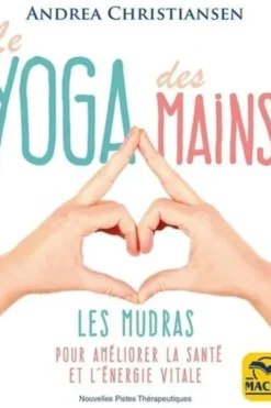 Le yoga des mains. Les mudras pour améliorer la santé et l'énergie vitale, Andrea Christiansen