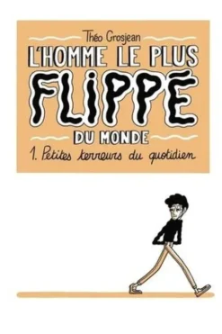 L'Homme le plus flippé du monde Tome 1 : Petites terreurs du quotidien, Théo Grosjean