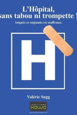 L'hôpital : sans tabou ni trompette. Soignés et soignants en souffrance, Valérie Sugg