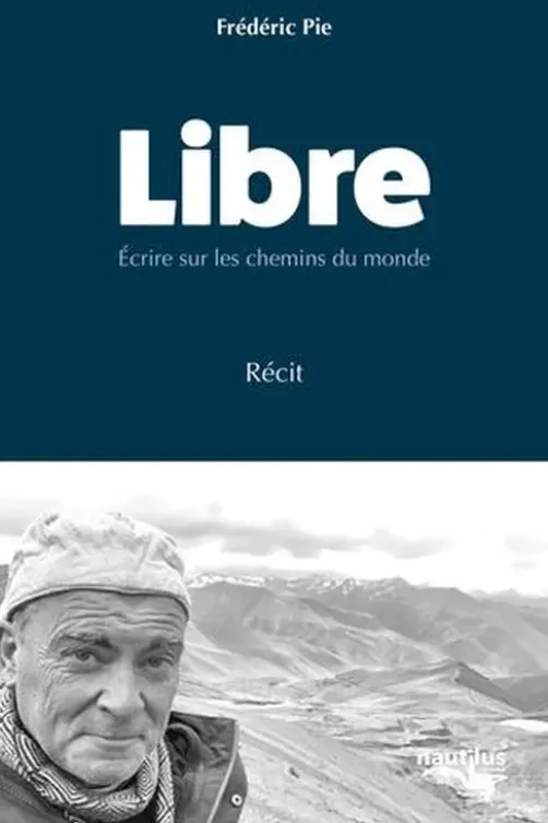 Libre. Ecrire sur les chemins du monde, Frédéric Pie